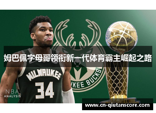 姆巴佩字母哥领衔新一代体育霸主崛起之路 姆巴佩字母哥领衔新一代体育霸主崛起之路